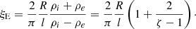 $$ \begin{aligned} \xi _{\rm E}=\frac{2}{\pi }\frac{R}{l}\frac{\rho _i+\rho _e}{\rho _i-\rho _e}=\frac{2}{\pi }\frac{R}{l} \left(1+\frac{2}{\zeta -1}\right)\cdot \end{aligned} $$