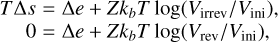 $\[\begin{aligned}T \Delta s & =\Delta e+Z k_b T \log \left(V_{\text {irrev }} / V_{\text {ini }}\right), \\0 & =\Delta e+Z k_b T \log \left(V_{\text {rev }} / V_{\text {ini }}\right),\end{aligned}\]$