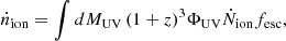 $$ \begin{aligned} \dot{n}_{\rm ion}=\int dM_{\rm UV}\,(1+z)^3\Phi _{\rm UV}\dot{N}_{\rm ion}f_{\rm esc}, \end{aligned} $$