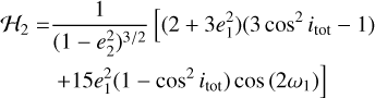$\[\begin{aligned}\mathcal{H}_2= & \frac{1}{\left(1-e_2^2\right)^{3 / 2}}\left[\left(2+3 e_1^2\right)\left(3 \cos ^2 i_{\text {tot }}-1\right)\right. \\& \left.+15 e_1^2\left(1-\cos ^2 i_{\text {tot }}\right) \cos ~(2 \omega_1)\right]\end{aligned}\]$