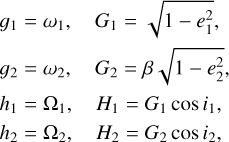 $\[\begin{array}{ll}g_1=\omega_1, & G_1=\sqrt{1-e_1^2}, \\g_2=\omega_2, & G_2=\beta \sqrt{1-e_2^2}, \\h_1=\Omega_1, & H_1=G_1 \cos i_1, \\h_2=\Omega_2, & H_2=G_2 \cos i_2,\end{array}\]$