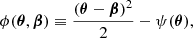 $$ \begin{aligned} \phi (\boldsymbol{\theta },\boldsymbol{\beta }) \equiv \frac{(\boldsymbol{\theta } - \boldsymbol{\beta })^{2}}{2} - \psi (\boldsymbol{\theta }), \end{aligned} $$