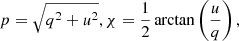 $$ \begin{aligned} p = \sqrt{q^2 + u^2}, \chi = \frac{1}{2} \arctan \left( \frac{u}{q} \right), \end{aligned} $$