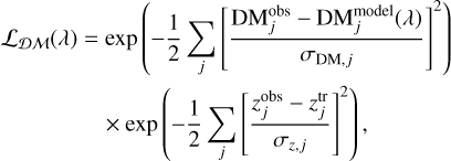 $\eqalign{ & {{\cal L}_{DM}}(\lambda ) = \exp \left( { - {1 \over 2}\sum\limits_j {{{\left[ {{{{\rm{DM}}_j^{{\rm{obs }}} - {\rm{DM}}_j^{{\rm{model }}}(\lambda )} \over {{\sigma _{{\rm{DM}},j}}}}} \right]}^2}} } \right) \cr & & \times \exp \left( { - {1 \over 2}\sum\limits_j {{{\left[ {{{z_j^{{\rm{obs}}} - z_j^{{\rm{tr}}}} \over {{\sigma _{z,j}}}}} \right]}^2}} } \right) \cr}, $