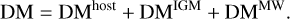 ${\rm{DM}} = {\rm{D}}{{\rm{M}}^{{\rm{host }}}} + {\rm{D}}{{\rm{M}}^{{\rm{IGM}}}} + {\rm{D}}{{\rm{M}}^{{\rm{MW}}}}.$