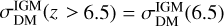 $\sigma _{{\rm{DM}}}^{{\rm{IGM}}}(z > 6.5) = \sigma _{{\rm{DM}}}^{{\rm{IGM}}}(6.5)$