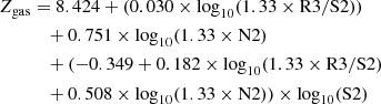 $$ \begin{aligned} Z_{\rm gas}&= 8.424+ (0.030\times \log _{10}(1.33\times \mathrm{R3}/\mathrm{S2})) \nonumber \\&\quad +0.751\times \log _{10}(1.33\times \mathrm{N2})\nonumber \\&\quad +(-0.349+0.182\times \log _{10}(1.33\times \mathrm{R3}/\mathrm{S2})\nonumber \\&\quad +0.508\times \log _{10}(1.33\times \mathrm{N2}))\times \log _{10}(\mathrm{S2}) \end{aligned} $$