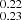 $ ^{0.22}_{0.23} $