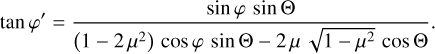 $\[\tan \varphi^{\prime}=\frac{\sin \varphi \sin \Theta}{\left(1-2 ~\mu^2\right) \cos \varphi \sin \Theta-2 \mu ~\sqrt{1-\mu^2} \cos \Theta}.\]$