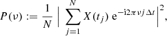 $$ \begin{aligned} P(\nu ):= \frac{1}{N} ~ \Big | ~ \sum _{j = 1}^{N} X(t_j)~\mathrm{e}^{-\mathrm{i}2\pi \nu j \Delta t} \Big |^2, \end{aligned} $$