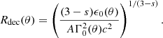 $$ \begin{aligned} R_{\mathrm{dec} }(\theta ) = \left( \frac{(3-s)\epsilon _0(\theta )}{ A \Gamma _0^2(\theta )c^2} \right)^{1/(3-s)} . \end{aligned} $$