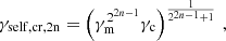 $$ \begin{aligned} \gamma _{\mathrm{self,cr,2n} } = \left( \gamma _\mathrm{m} ^{2^{2n-1}} \gamma _\mathrm{c} \right)^{\frac{1}{2^{2n-1}+1}}\, , \end{aligned} $$