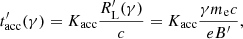 $$ \begin{aligned} t^{\prime }_{\mathrm{acc} }(\gamma ) = K_{\rm acc} \frac{R^{\prime }_{\mathrm{L} }(\gamma )}{c} = K_{\rm acc} \frac{\gamma m_{\rm e} c}{eB^{\prime }}, \end{aligned} $$