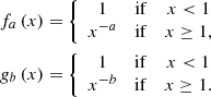 $$ \begin{aligned} f_a\left(x\right)&= \left\{ \begin{array}{ccc} 1&\mathrm{if}&x < 1\\ x^{-a}&\mathrm{if}&x \ge 1,\\ \end{array}\right. \\ g_b\left(x\right)&= \left\{ \begin{array}{ccc} 1&\mathrm{if}&x < 1\\ x^{-b}&\mathrm{if}&x \ge 1.\\ \end{array}\right. \end{aligned} $$