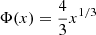 $ \Phi(x) = \frac{4}{3} x^{1/3} $
