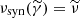 $ \nu_{\mathrm{syn}}(\widetilde{\gamma}) = \widetilde{\nu} $