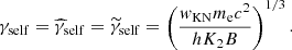 $$ \begin{aligned} \gamma _\mathrm{self} =\widehat{\gamma }_\mathrm{self} =\widetilde{\gamma }_\mathrm{self} =\left(\frac{w_\mathrm{KN} m_\mathrm{e} c^2}{h K_2 B}\right)^{1/3}. \end{aligned} $$