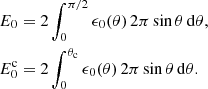 $$ \begin{aligned} E_{0}&= 2 \int _0^{\pi /2} \epsilon _0(\theta ) \, 2\pi \sin {\theta }\, \mathrm{d} \theta ,\\ E_{0}^{\mathrm{c} }&= 2 \int _0^{\theta _{\mathrm{c} }} \epsilon _0(\theta ) \, 2\pi \sin {\theta }\, \mathrm{d} \theta . \end{aligned} $$