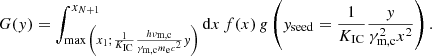 $$ \begin{aligned} G(y) = \int _{\max {\left(x_1;\frac{1}{K_\mathrm{IC} }\frac{h\nu _\mathrm{m,c} }{\gamma _\mathrm{m,c} m_\mathrm{e} c^2}y\right)}}^{x_{N+1}} \mathrm{d} x\, f(x)\, g\left(y_{\mathrm{seed} } = \frac{1}{K_\mathrm{IC} }\frac{y}{\gamma _\mathrm{m,c} ^2 x^2}\right). \end{aligned} $$
