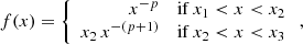 $$ \begin{aligned} f(x)&= \left\{ \begin{array}{rl} x^{-p}&\mathrm{if} \, x_1 < x < x_2\\ x_2\, x^{-(p+1)}&\mathrm{if} \, x_2 < x < x_\mathrm{3} \\ \end{array}\right.,\end{aligned} $$