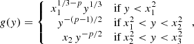 $$ \begin{aligned} g(y)&= \left\{ \begin{array}{rl} x_1^{1/3-p} y^{1/3}&\mathrm{if} \, y < x_1^2\\ y^{-(p-1)/2}&\mathrm{if} \, x_1^2 < y < x_2^2 \\ x_2\, y^{-p/2}&\mathrm{if} \, x_2^2 < y < x_3^2 \\ \end{array}\right., \end{aligned} $$