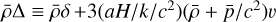 $\bar \rho \Delta \equiv \bar \rho \delta + 3\left( {aH/k/{c^2}} \right)\left( {\bar \rho + \bar p/{c^2}} \right)v$