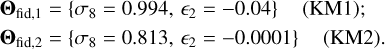 $\matrix{ {{{\bf{\Theta }}_{{\rm{fid}},1}} = \left\{ {{\sigma _8} = 0.994,{_2} = - 0.04} \right\}\quad ({\rm{KM}}1);} \hfill \cr{{{\bf{\Theta }}_{{\rm{fid}},2}} = \left\{ {{\sigma _8} = 0.813,{_2} = - 0.0001} \right\}\quad ({\rm{KM}}2).} \hfill \cr } $