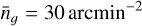 ${\bar n_g} = 30\,{\rm{arcmi}}{{\rm{n}}^{ - 2}}$