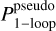 $P_{1 - {\rm{ loop }}}^{{\rm{pseudo }}}$
