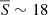 $ \overline{S}\sim 18 $
