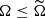 $ \Omega \le \widetilde{\Omega} $