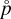 $\mathop p\limits^{\rm{o}} $