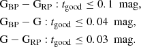$$ \begin{aligned}&\mathrm{G} _{\mathrm{BP} }-\mathrm{G} _{\mathrm{RP} }: t_{\mathrm{good} } \le 0.1~\text{ mag}, \\&\mathrm{G} _{\mathrm{BP} }-\mathrm{G} : t_{\mathrm{good} } \le 0.04~\text{ mag}, \\&\mathrm{G} -\mathrm{G} _{\mathrm{RP} }: t_{\mathrm{good} } \le 0.03~\text{ mag}. \end{aligned} $$
