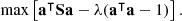 $$ \begin{aligned} \max \left[ \mathbf a ^\intercal \mathbf S \mathbf a - \lambda (\mathbf a ^\intercal \mathbf a -1) \right]. \end{aligned} $$
