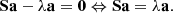 $$ \begin{aligned} \mathbf S \mathbf a - \lambda \mathbf a = \mathbf 0&\Leftrightarrow \mathbf S \mathbf a = \lambda \mathbf a . \end{aligned} $$