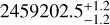 $2459202.5_{ - 1.2}^{ + 1.2}$