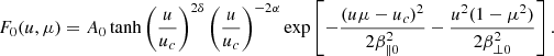 $$ \begin{aligned} F_0(u, \mu ) = A_0\tanh \left(\frac{u}{u_c}\right)^{2\delta }\left(\frac{u}{u_c}\right)^{-2\alpha }\exp \left[-\frac{(u\mu -u_c)^2}{2\beta _{\parallel 0}^2}-\frac{u^2(1-\mu ^2)}{2\beta _{\perp 0}^2}\right]. \end{aligned} $$