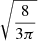 $ \sqrt{\frac{8}{3\pi}} $