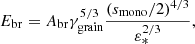 $$ \begin{aligned}&E_{\mathrm{br}} = A_{\mathrm{br}} \gamma _{\mathrm{grain}}^{5/3}\frac{(s_{\mathrm{mono}}/2)^{4/3}}{\varepsilon _{*}^{2/3}}, \end{aligned} $$