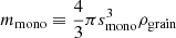 $ m_{\mathrm{mono}}\equiv \frac{4}{3} \pi s^{3}_{\mathrm{mono}} \rho_{\mathrm{grain}} $
