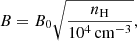 $$ \begin{aligned} B = B_0 \sqrt{ \frac{n_{\mathrm{H}}}{10^{4}\,\mathrm{cm^{-3}}}}, \end{aligned} $$