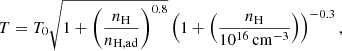 $$ \begin{aligned} T = T_0 \sqrt{1+\left(\frac{n_{\rm H}}{n_{\rm H,ad}}\right)^{0.8}}\left(1+\left(\frac{n_{\rm H}}{10^{16}\,\mathrm{cm^{-3}}}\right)\right)^{-0.3}, \end{aligned} $$