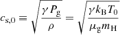 $ c_{\mathrm{s},0} \equiv \sqrt{\frac{\gamma P_{\mathrm{g}}}{\rho}} = \sqrt{\frac{\gamma k_{\mathrm{B}}T_0}{\mu_{\mathrm{g}} m_\mathrm{{H}}}} $