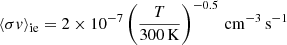 $ {\langle \sigma v \rangle}_{\mathrm{ie}} = 2 \times 10^{-7} \left (\frac{T}{300\,\mathrm{K}} \right)^{-0.5}\,\mathrm{cm}^{-3}\,\mathrm{s}^{-1} $