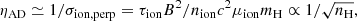 $$ \begin{aligned} \eta _{\rm AD} \simeq 1/\sigma _{\mathrm{ion,perp}} = \tau _{\rm ion} B^2/n_{\rm ion} c^2 \mu _{\rm ion} m_{\rm H} \propto 1/\sqrt{n_{\rm H}}, \end{aligned} $$