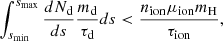 $$ \begin{aligned} \int _{s_{\rm min}}^{s_{\rm max}}\frac{dN_{\rm d}}{ds}\frac{m_{\rm d}}{\tau _{\rm d}}ds < \frac{n_{\rm ion} \mu _{\rm ion} m_{\rm H}}{\tau _{\rm ion}}, \end{aligned} $$