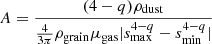$ A = \frac{(4-q)\rho_{\mathrm{dust}}}{\frac{4}{3 \pi}\rho_{\mathrm{grain}}\mu_{\mathrm{gas}} |s_{\mathrm{max}}^{4-q}-s_{\mathrm{min}}^{4-q}|} $
