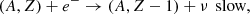 $$ \begin{aligned}&(A, Z) + e^- \rightarrow (A, Z - 1) + \nu \,\text{ slow},\; \end{aligned} $$