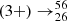 $ (3+) \to ^{56}_{26} $