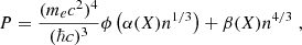 $$ \begin{aligned} P = \frac{(m_ec^2)^4}{(\hbar c)^3} \phi \left( \alpha (X) n^{1/3} \right) + \beta (X)n^{4/3} \;, \end{aligned} $$